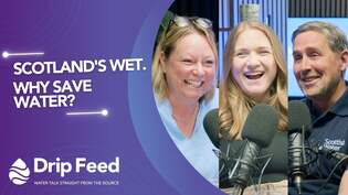 Thumbnail for Drip Feed Episode for Yout Tube featuring the title Scotland's Wet. Why Save Water? and laughing headshots of host Clare Smith, and guests Laura Anderson and Brian McCarthy of Scottish Water
